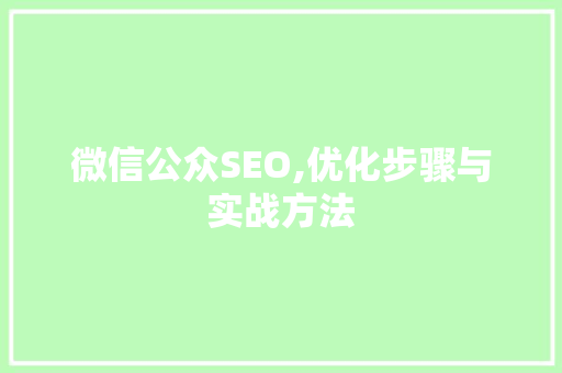 微信公众SEO,优化步骤与实战方法
