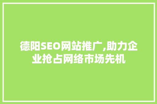 德阳SEO网站推广,助力企业抢占网络市场先机