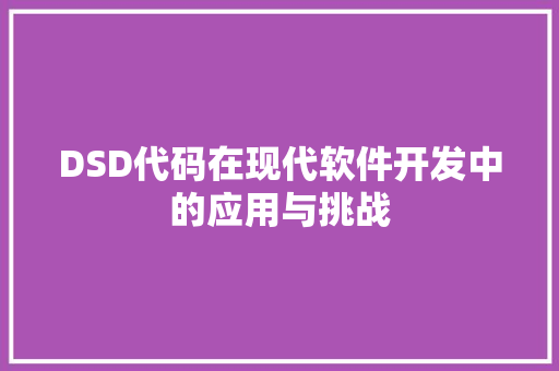DSD代码在现代软件开发中的应用与挑战