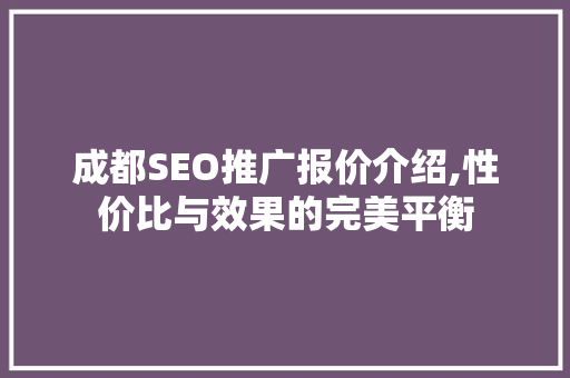 成都SEO推广报价介绍,性价比与效果的完美平衡