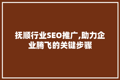 抚顺行业SEO推广,助力企业腾飞的关键步骤