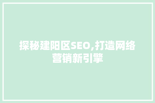 探秘建阳区SEO,打造网络营销新引擎