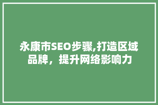 永康市SEO步骤,打造区域品牌，提升网络影响力