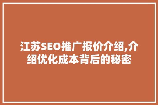 江苏SEO推广报价介绍,介绍优化成本背后的秘密