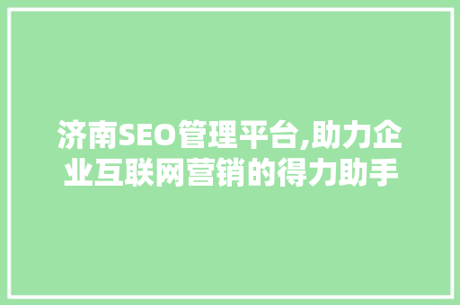 济南SEO管理平台,助力企业互联网营销的得力助手