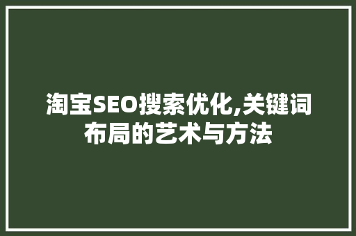淘宝SEO搜索优化,关键词布局的艺术与方法