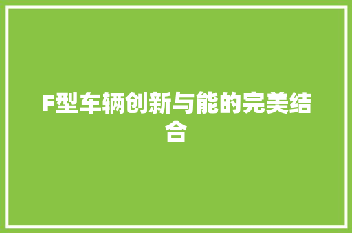 F型车辆创新与能的完美结合