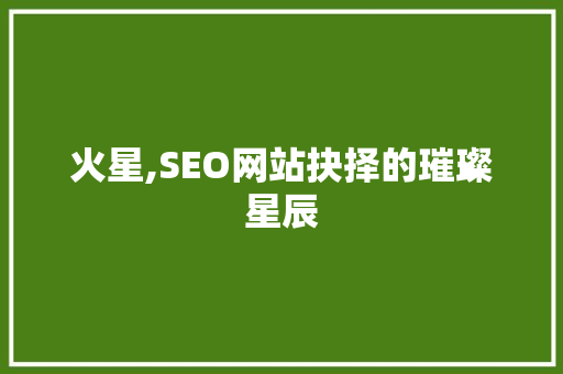 火星,SEO网站抉择的璀璨星辰