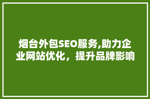 烟台外包SEO服务,助力企业网站优化，提升品牌影响力