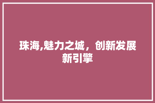 珠海,魅力之城，创新发展新引擎