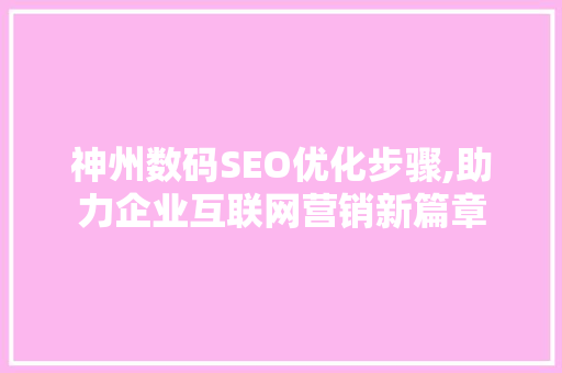 神州数码SEO优化步骤,助力企业互联网营销新篇章
