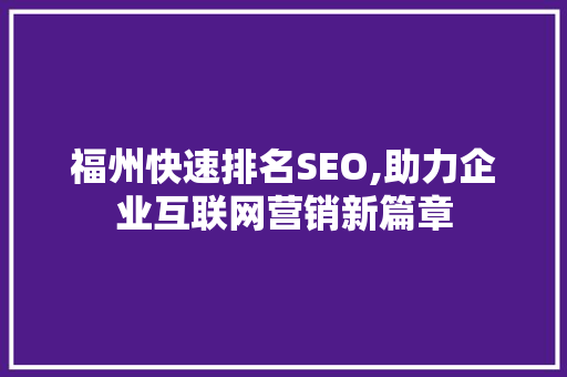 福州快速排名SEO,助力企业互联网营销新篇章