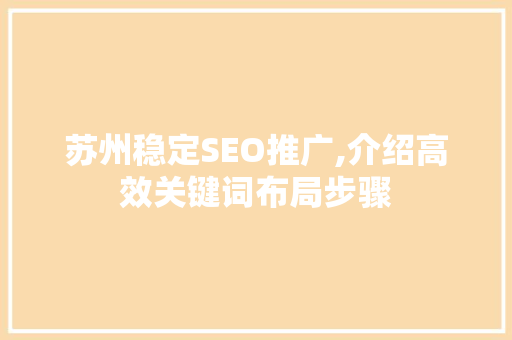 苏州稳定SEO推广,介绍高效关键词布局步骤