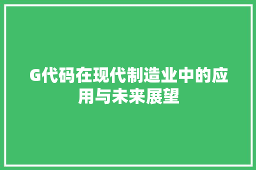 G代码在现代制造业中的应用与未来展望
