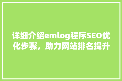 详细介绍emlog程序SEO优化步骤，助力网站排名提升