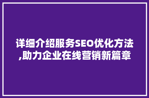 详细介绍服务SEO优化方法,助力企业在线营销新篇章