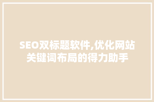 SEO双标题软件,优化网站关键词布局的得力助手