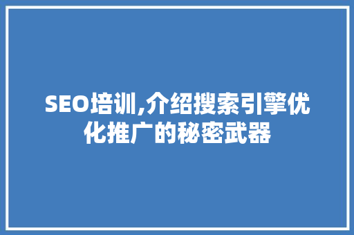 SEO培训,介绍搜索引擎优化推广的秘密武器