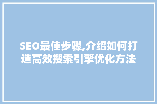SEO最佳步骤,介绍如何打造高效搜索引擎优化方法