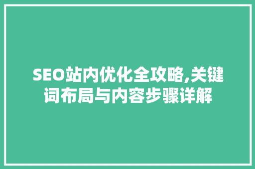 SEO站内优化全攻略,关键词布局与内容步骤详解