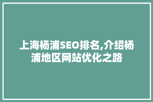 上海杨浦SEO排名,介绍杨浦地区网站优化之路