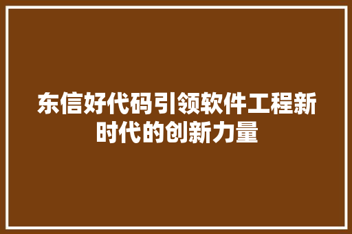 东信好代码引领软件工程新时代的创新力量