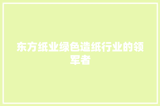 东方纸业绿色造纸行业的领军者