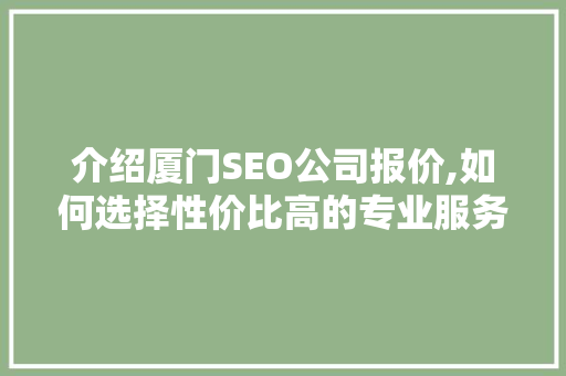 介绍厦门SEO公司报价,如何选择性价比高的专业服务