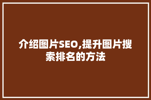 介绍图片SEO,提升图片搜索排名的方法