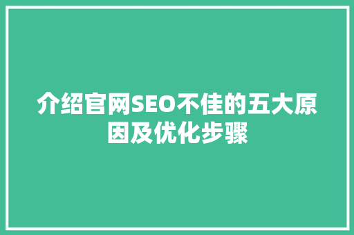 介绍官网SEO不佳的五大原因及优化步骤