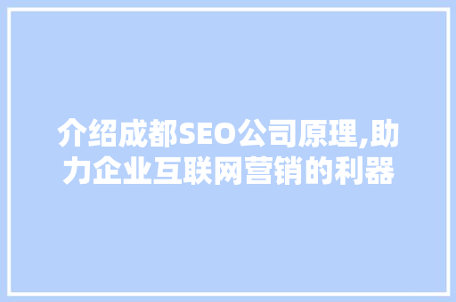 介绍成都SEO公司原理,助力企业互联网营销的利器