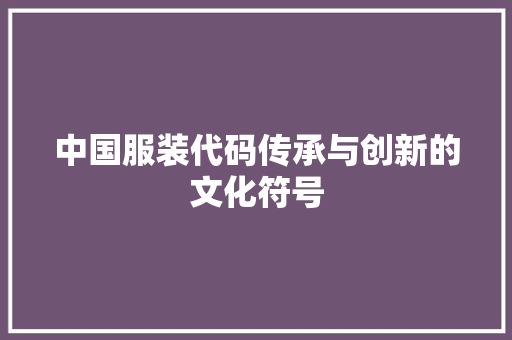 中国服装代码传承与创新的文化符号