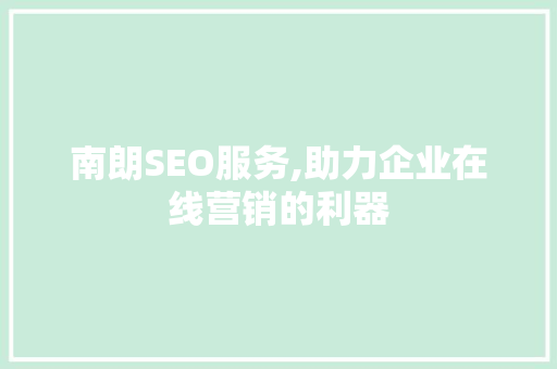 南朗SEO服务,助力企业在线营销的利器