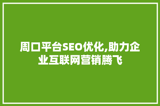 周口平台SEO优化,助力企业互联网营销腾飞