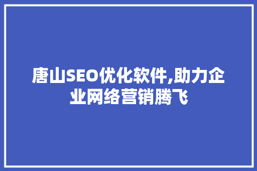 唐山SEO优化软件,助力企业网络营销腾飞
