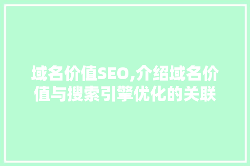 域名价值SEO,介绍域名价值与搜索引擎优化的关联