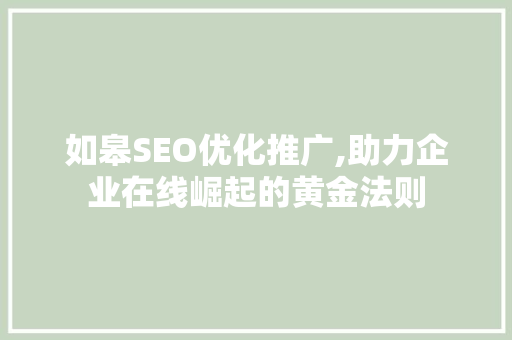 如皋SEO优化推广,助力企业在线崛起的黄金法则