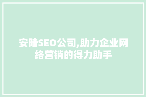 安陆SEO公司,助力企业网络营销的得力助手