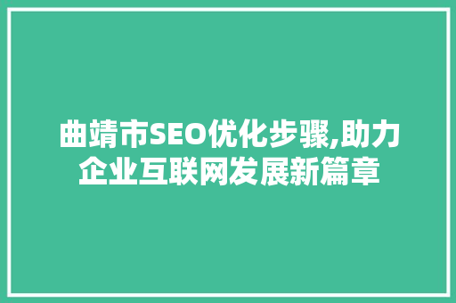 曲靖市SEO优化步骤,助力企业互联网发展新篇章