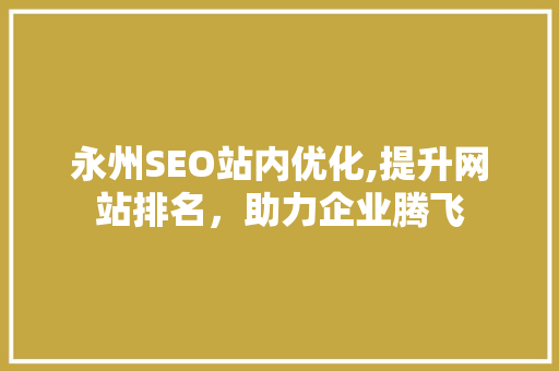 永州SEO站内优化,提升网站排名，助力企业腾飞