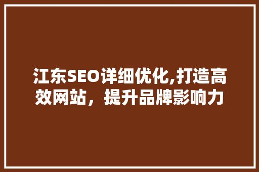 江东SEO详细优化,打造高效网站，提升品牌影响力