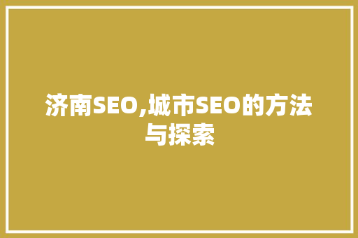 济南SEO,城市SEO的方法与探索