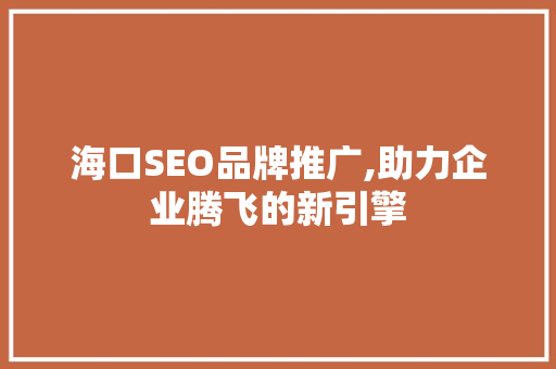 海口SEO品牌推广,助力企业腾飞的新引擎