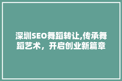 深圳SEO舞蹈转让,传承舞蹈艺术，开启创业新篇章