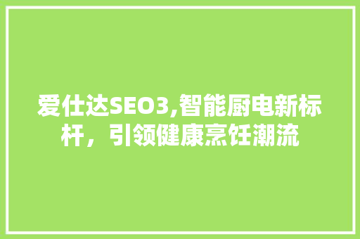 爱仕达SEO3,智能厨电新标杆，引领健康烹饪潮流