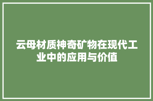 云母材质神奇矿物在现代工业中的应用与价值