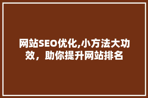 网站SEO优化,小方法大功效，助你提升网站排名