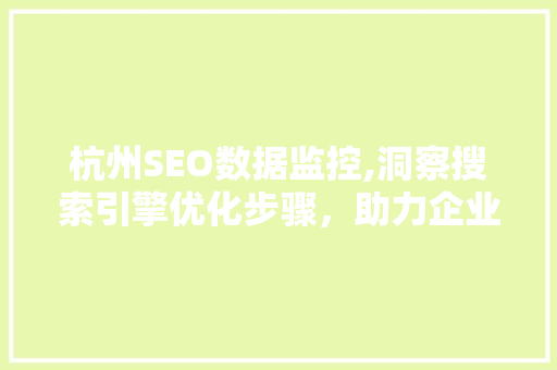 杭州SEO数据监控,洞察搜索引擎优化步骤，助力企业提升在线竞争力