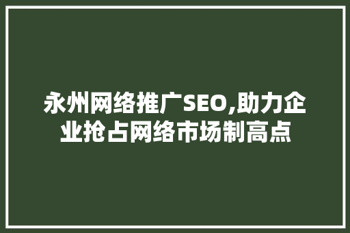 永州网络推广SEO,助力企业抢占网络市场制高点