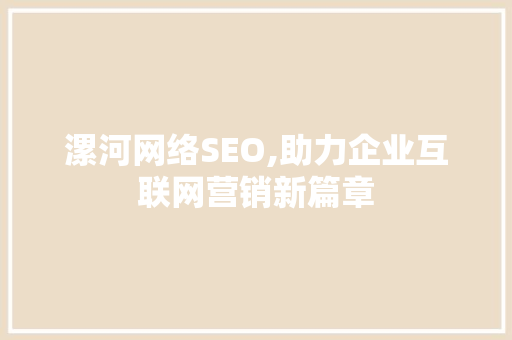 漯河网络SEO,助力企业互联网营销新篇章